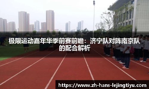 极限运动嘉年华季前赛前瞻:济宁队对阵南京队的配合解析